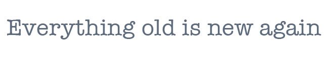 Everything old is new again