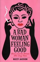 A BAD WOMAN FEELING GOOD: BLUES AND THE WOMEN WHO SING THEM
