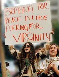 Bombing for peace is like fucking for virginity!