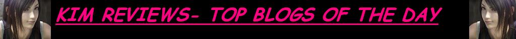 Kim Reviews - Top Blogs of the the Day