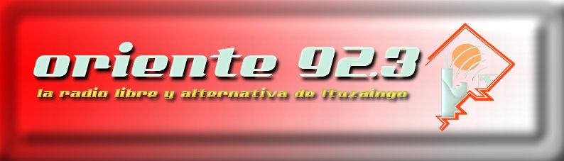 >> ORIENTE FM 92.3 >> La Radio Libre y Alternativa de Ituzaingó, Bienvenidos! >>