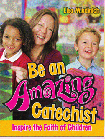 Be An Amazing Catechist: Inspire the Faith of Children