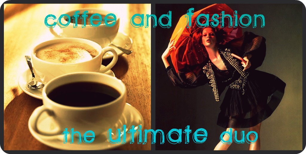 Coffee and Fashion... the ultimate Duo!