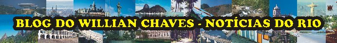 BLOG DO WILLIAN CHAVES - NOTÍCIAS DO RIO