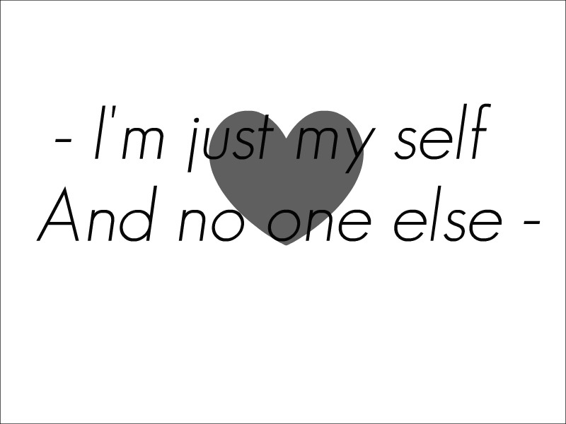 - I'm just my self.