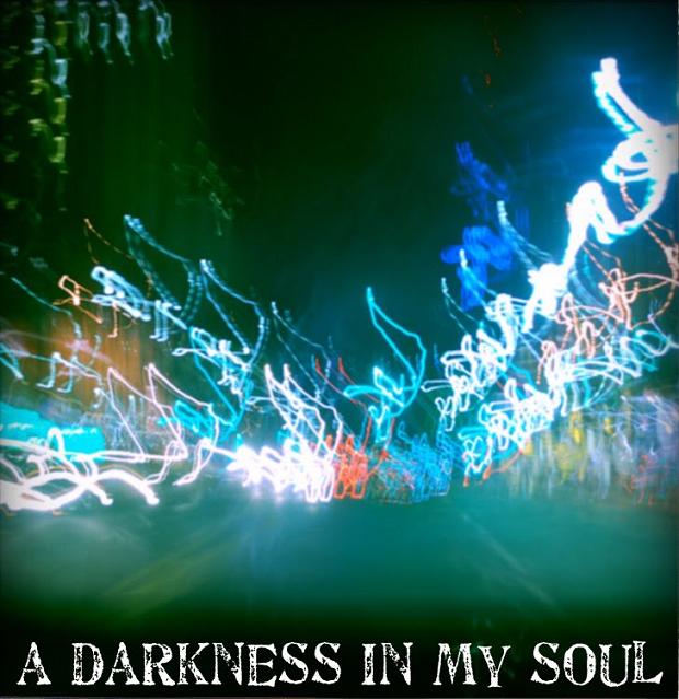 a DARKNESS in my SOUL
