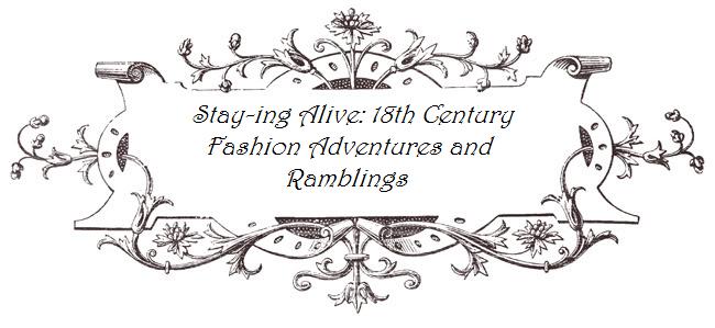 Stay-ing Alive: 18th Century Fashion Adventures and Ramblings