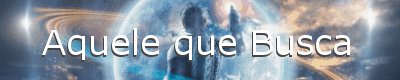 Aquele que Busca. Excelentes estudos sobre as verdades que não são conhecidas aos olhos comuns, feitos de maneira didática e de fácil assimilação.