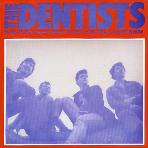 The Dentists The+Dentists+-+Some+People+Are+on+the+Pitch+They+Think+It%2527s+All+Over+It+Is+Now+-+1985