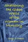 [Shattering+the+Glass+Walls+of+the+Woman+in+Ministry+cover.bmp]