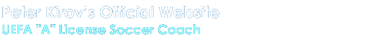 Peter Kirov’s Official Website - UEFA "A" License Soccer Coach
