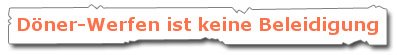 Döner-Werfen ist keine Beleidigung