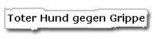 Toter Hund gegen Grippe