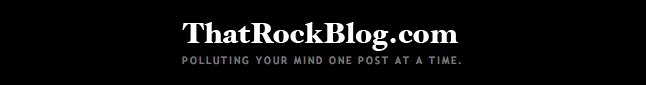 ThatRockBlog.com | Polluting your mind one post at a time.