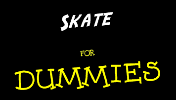 Dummies' guide to skateboarding.