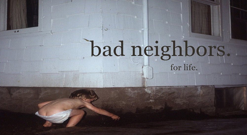 bad neighbors.