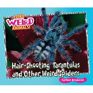 Hair-Shooting Tarantulas and Other Weird Spiders (I Like Weird Animals!) Carmen Bredeson