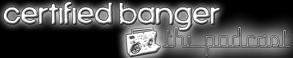 Certified Banger Podcast