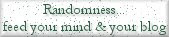 randomness...feed your mind and your blog