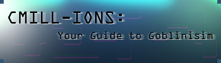 CMill-ions: Your Guide to Goblinisim