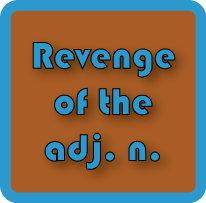revenge of the adj. n.