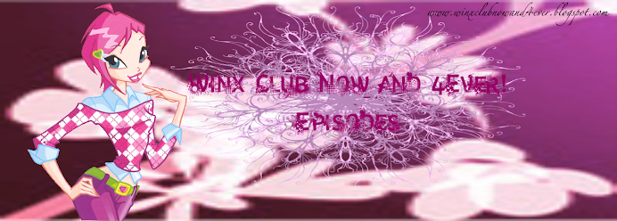 Winx Club Now and 4Ever ~Episodes~