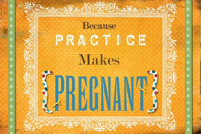 Practice Makes Pregnant