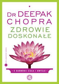 "Zdrowie doskonałe. O harmonii ciała i umysłu" Deepak Chopra
