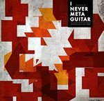 Varios autores. I Never Metaguitar (Clean Feed, 2010) 1