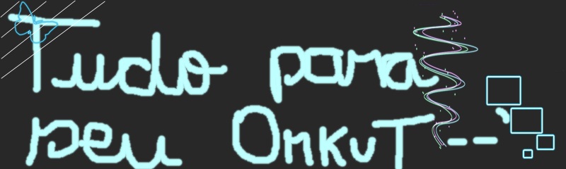 Tudo para seu orkut ♥