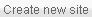 Create new site button Create new site button
