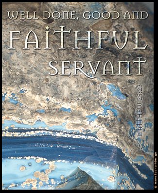 well done good and faithful servant well done good and faithful servant