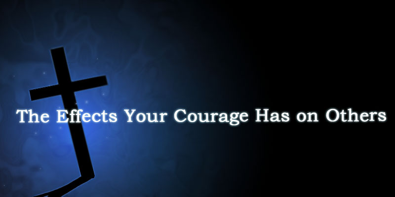 The Effects Your Courage Has on Others