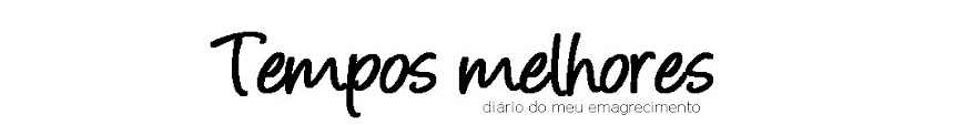 Tempos melhores - diário de um emagrecimento & outras coisas