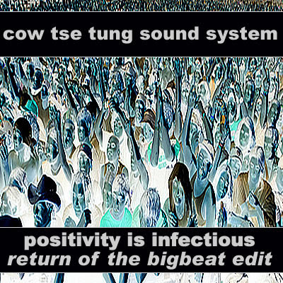Cow Tse Tung Sound System - Positivity Is Infectious (Return of the Bigbeat Edit)