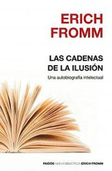 Las cadenas de la ilusión de Erich Fromm Las cadenas de la ilusión de Erich Fromm