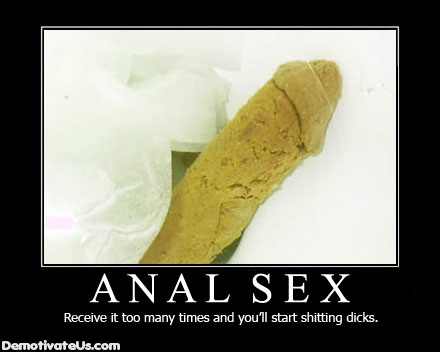 [anal-sex-and-youll-start-shitting-dicks-demotivational-poster.jpg]