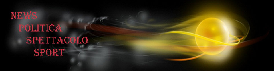 NEWS POLITICA SPETTACOLO