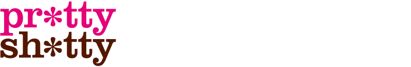 Pr*tty Sh*tty