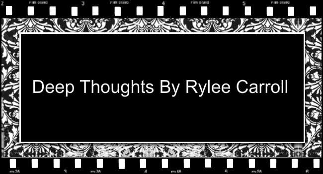 Deep Thoughts By Rylee Carroll