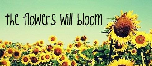 the flowers will bloom