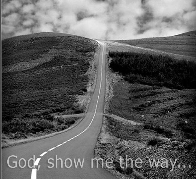 God, show me the way ...