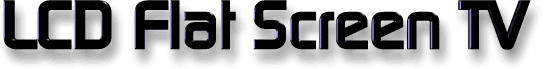 LCD FLAT SCREEN TV | FLAT SCREEN LCD TV INFORMATION AND PRICES
