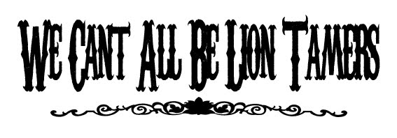 We Can't All Be Lion Tamers