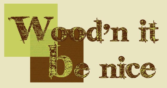 Wood'n It Be Nice