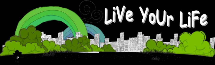 LiVe YoUr LiFe
