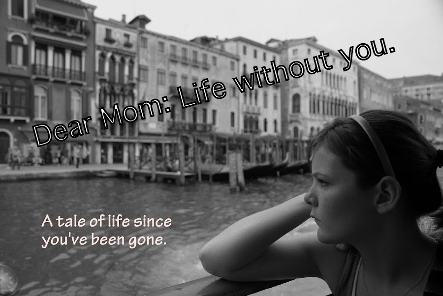 Dear Mom: Life without you.