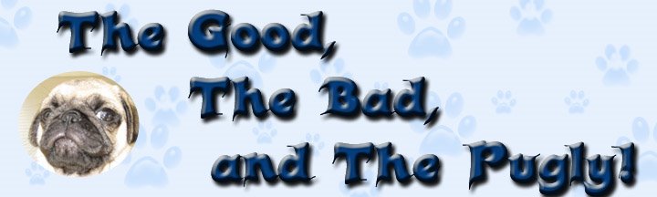 The Good, the bad, and the Pugly!