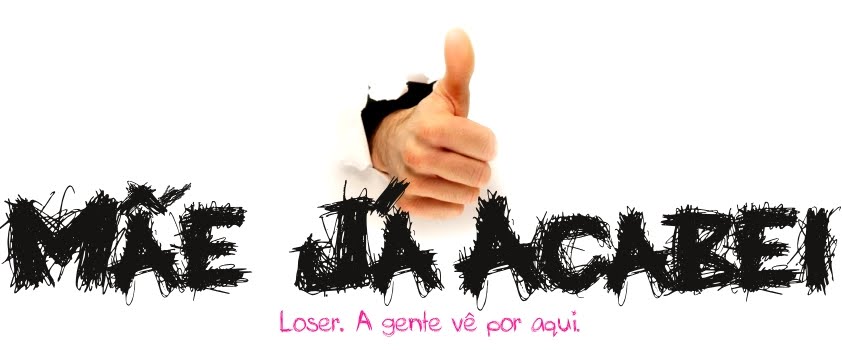 Mãe, já acabei!