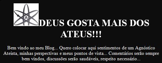 DEUS GOSTA MAIS DOS ATEUS!!!